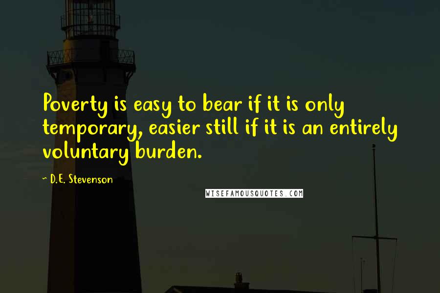 D.E. Stevenson Quotes: Poverty is easy to bear if it is only temporary, easier still if it is an entirely voluntary burden.