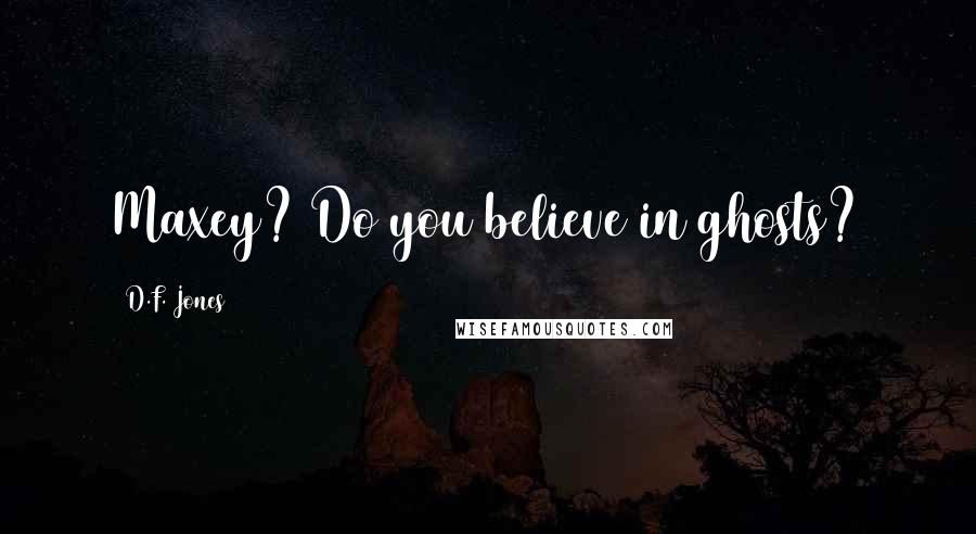 D.F. Jones Quotes: Maxey? Do you believe in ghosts?