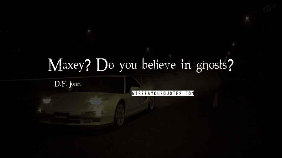 D.F. Jones Quotes: Maxey? Do you believe in ghosts?