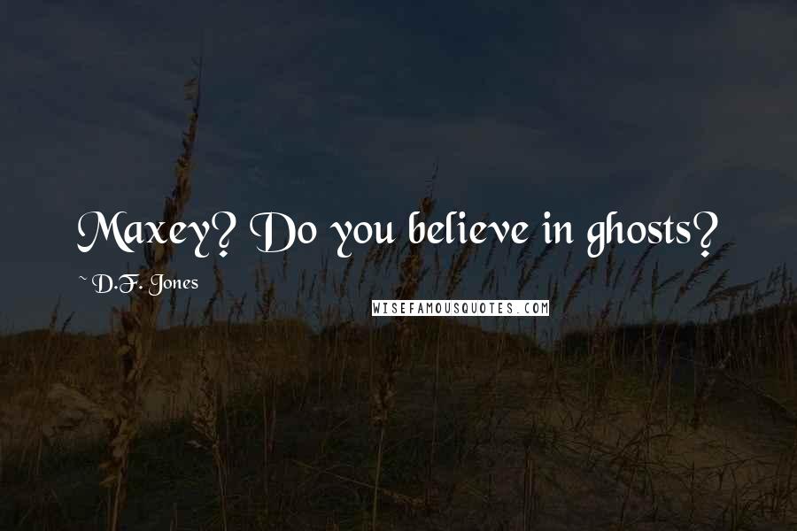 D.F. Jones Quotes: Maxey? Do you believe in ghosts?