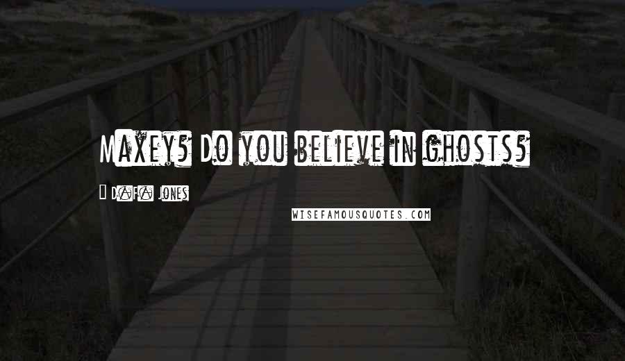 D.F. Jones Quotes: Maxey? Do you believe in ghosts?