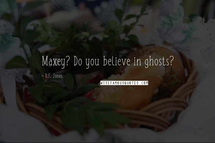 D.F. Jones Quotes: Maxey? Do you believe in ghosts?