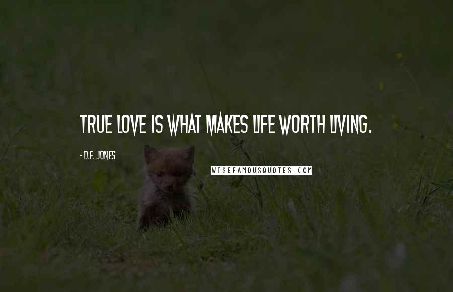 D.F. Jones Quotes: True love is what makes life worth living.