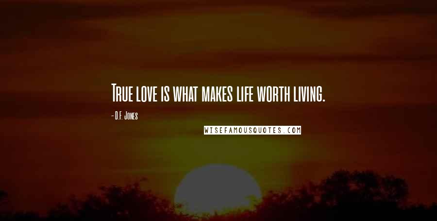 D.F. Jones Quotes: True love is what makes life worth living.