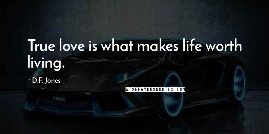 D.F. Jones Quotes: True love is what makes life worth living.