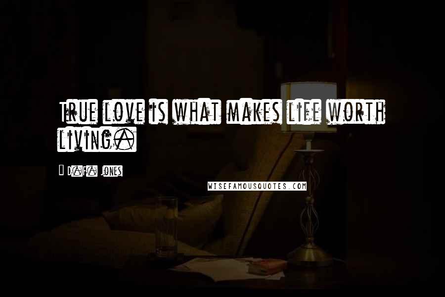 D.F. Jones Quotes: True love is what makes life worth living.