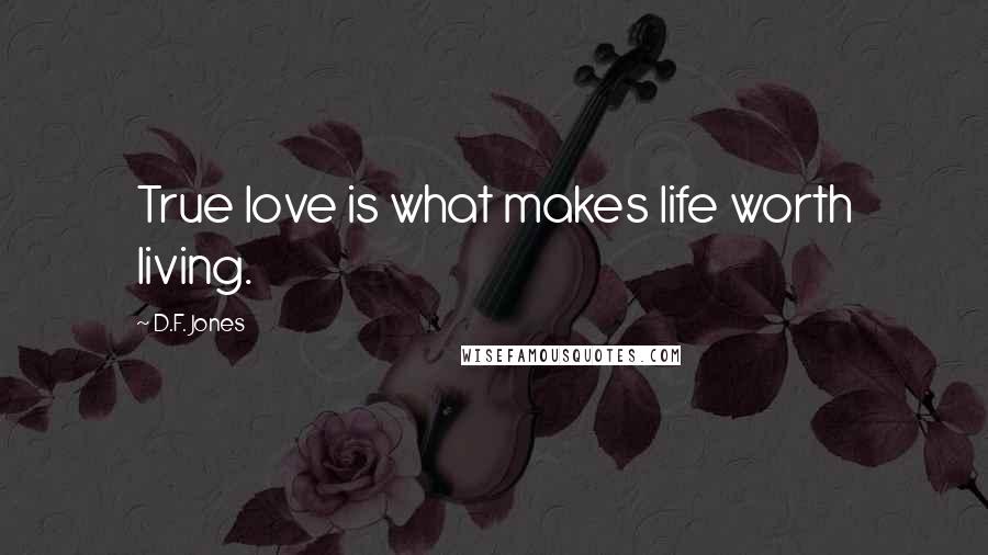 D.F. Jones Quotes: True love is what makes life worth living.