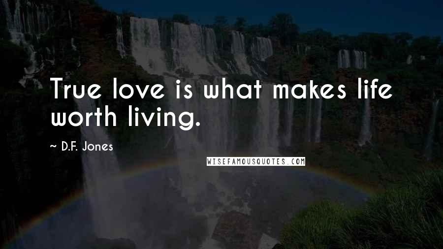 D.F. Jones Quotes: True love is what makes life worth living.