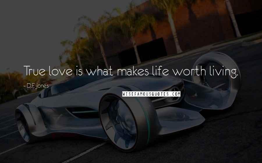 D.F. Jones Quotes: True love is what makes life worth living.