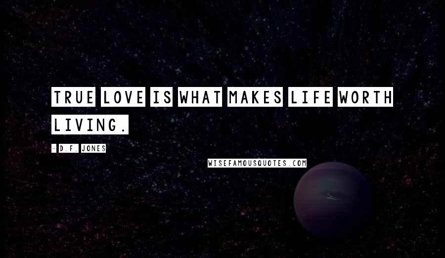 D.F. Jones Quotes: True love is what makes life worth living.