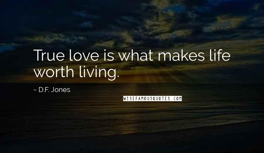 D.F. Jones Quotes: True love is what makes life worth living.