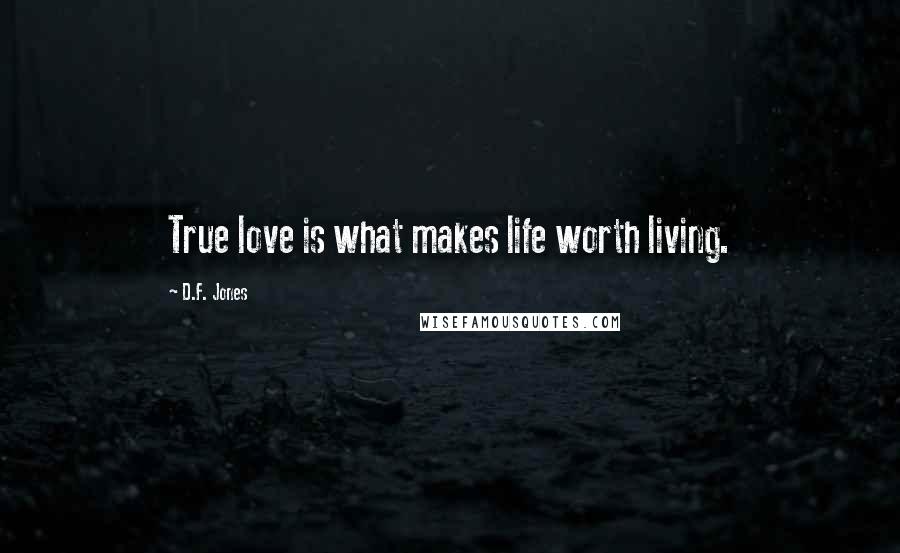 D.F. Jones Quotes: True love is what makes life worth living.