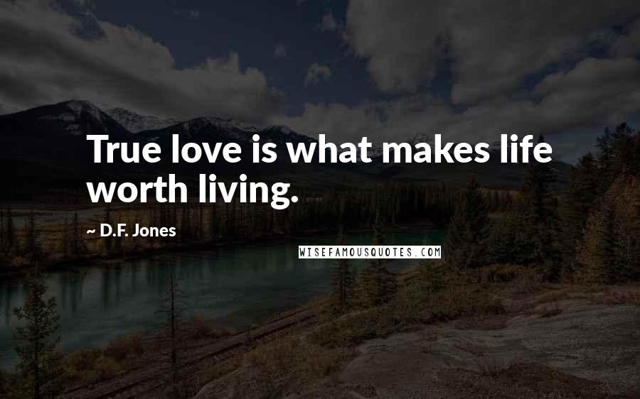 D.F. Jones Quotes: True love is what makes life worth living.