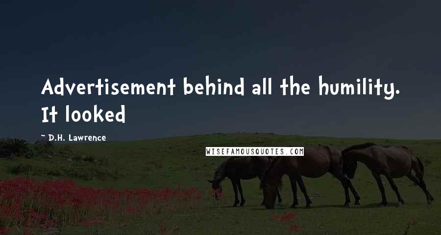 D.H. Lawrence Quotes: Advertisement behind all the humility. It looked