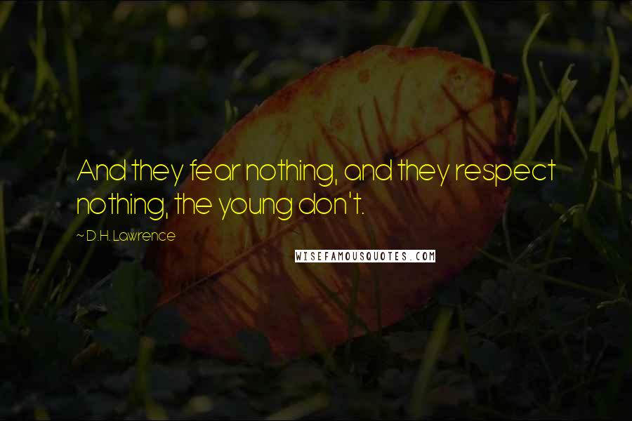 D.H. Lawrence Quotes: And they fear nothing, and they respect nothing, the young don't.