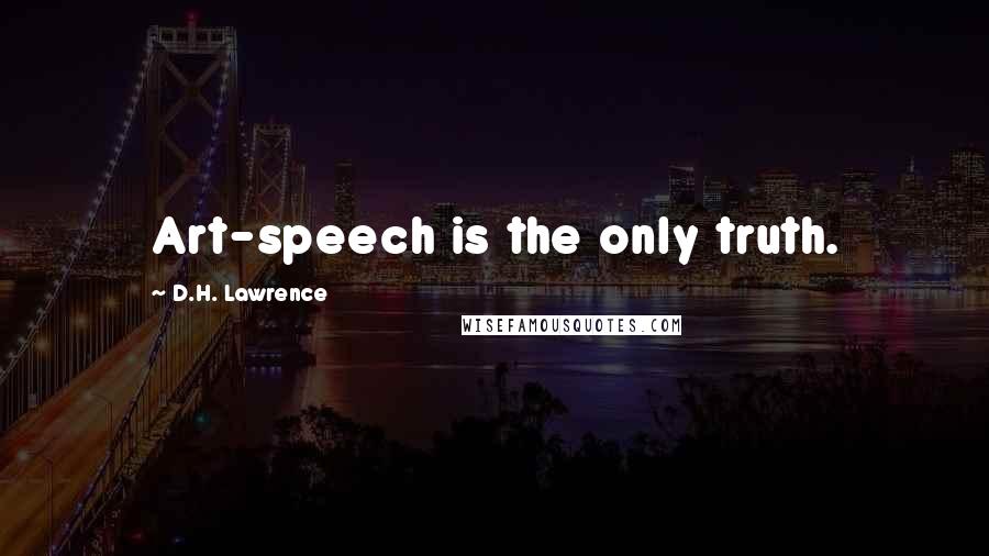 D.H. Lawrence Quotes: Art-speech is the only truth.