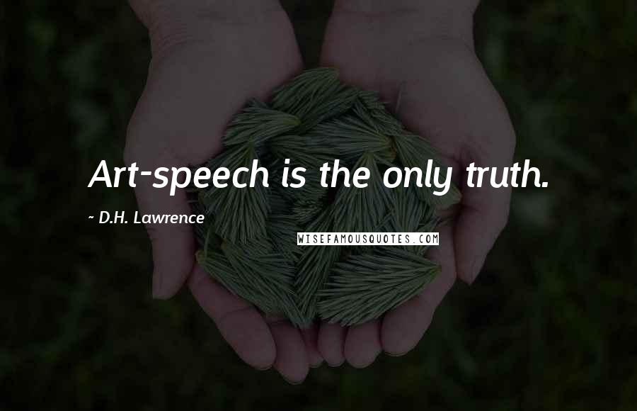 D.H. Lawrence Quotes: Art-speech is the only truth.