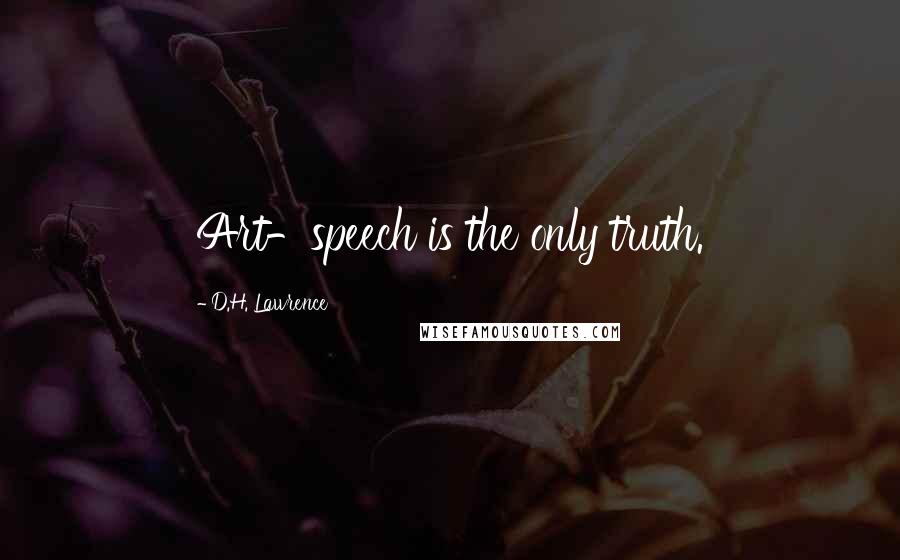 D.H. Lawrence Quotes: Art-speech is the only truth.