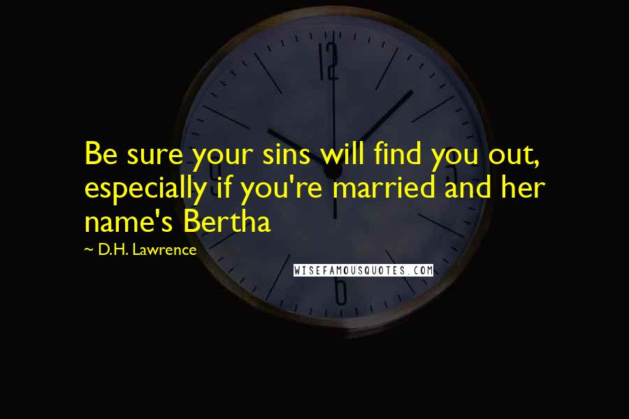 D.H. Lawrence Quotes: Be sure your sins will find you out, especially if you're married and her name's Bertha