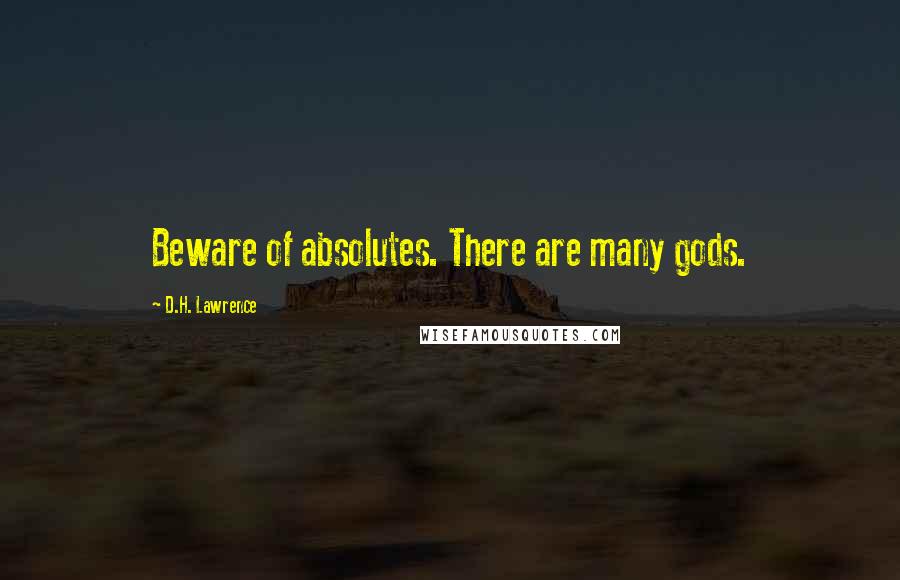 D.H. Lawrence Quotes: Beware of absolutes. There are many gods.