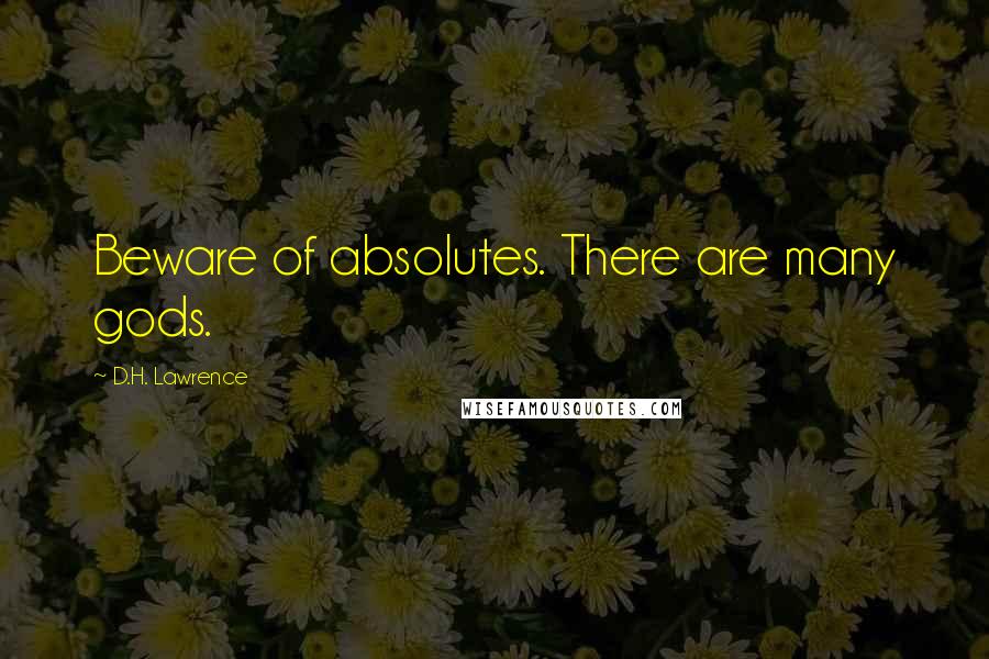 D.H. Lawrence Quotes: Beware of absolutes. There are many gods.