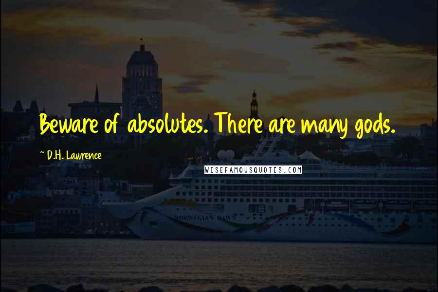 D.H. Lawrence Quotes: Beware of absolutes. There are many gods.