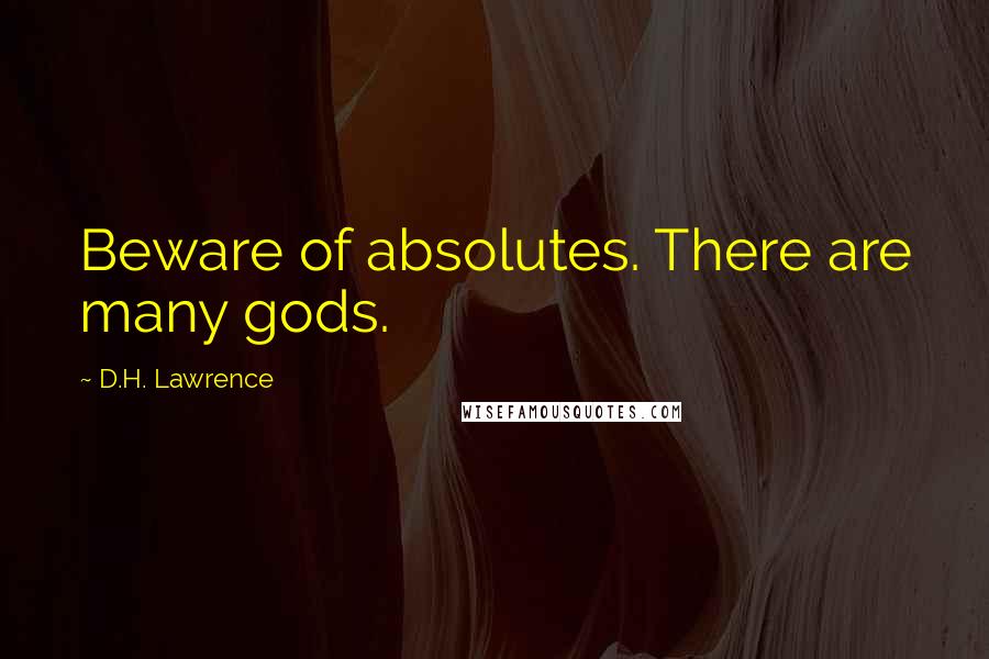 D.H. Lawrence Quotes: Beware of absolutes. There are many gods.