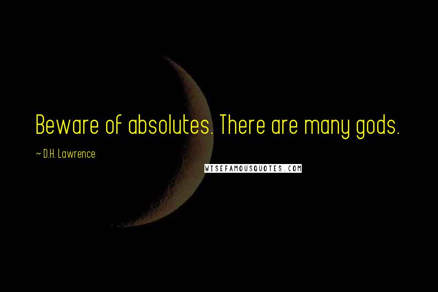 D.H. Lawrence Quotes: Beware of absolutes. There are many gods.