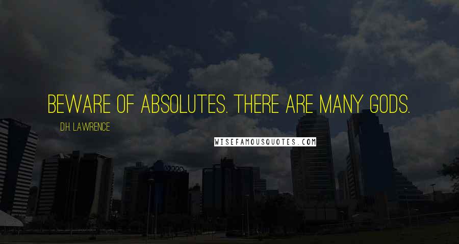 D.H. Lawrence Quotes: Beware of absolutes. There are many gods.