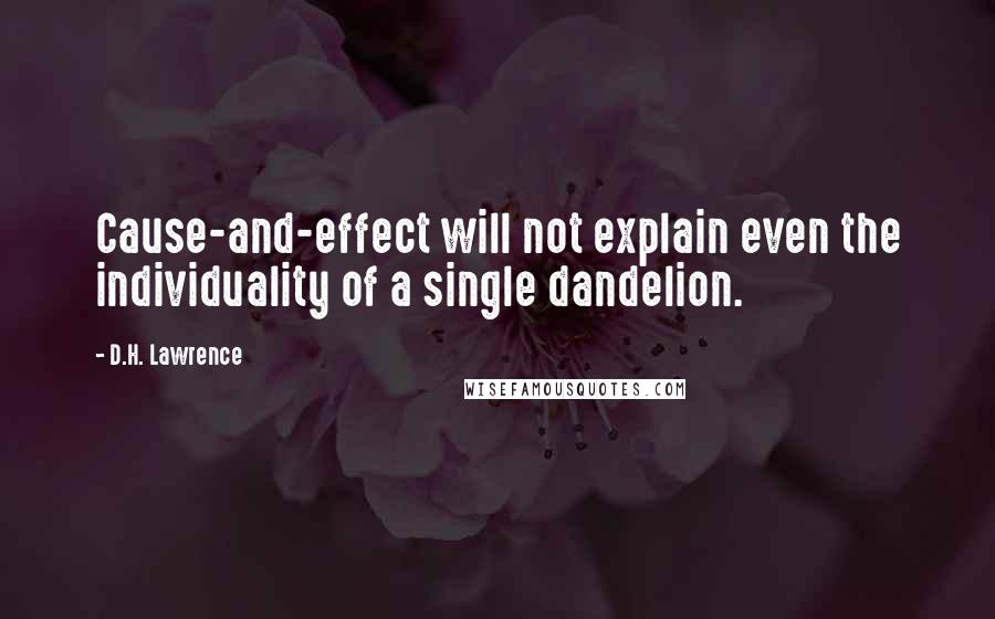 D.H. Lawrence Quotes: Cause-and-effect will not explain even the individuality of a single dandelion.