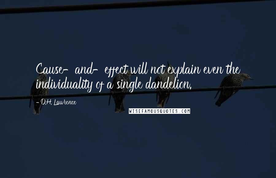 D.H. Lawrence Quotes: Cause-and-effect will not explain even the individuality of a single dandelion.