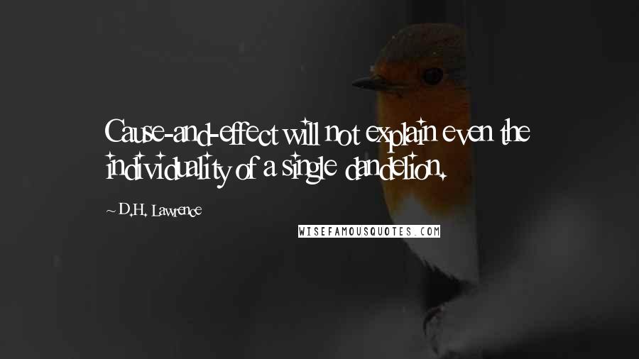 D.H. Lawrence Quotes: Cause-and-effect will not explain even the individuality of a single dandelion.