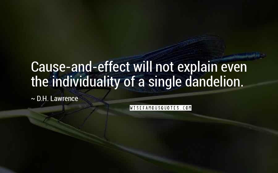 D.H. Lawrence Quotes: Cause-and-effect will not explain even the individuality of a single dandelion.