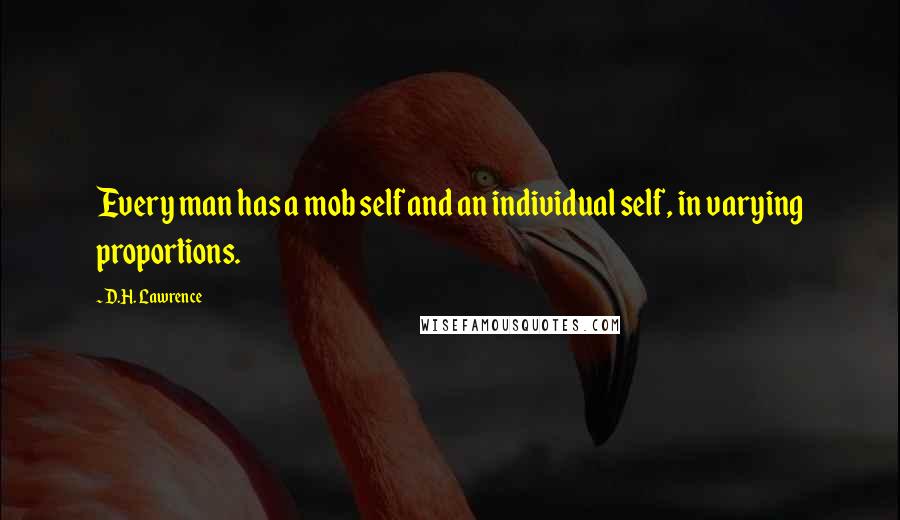 D.H. Lawrence Quotes: Every man has a mob self and an individual self, in varying proportions.