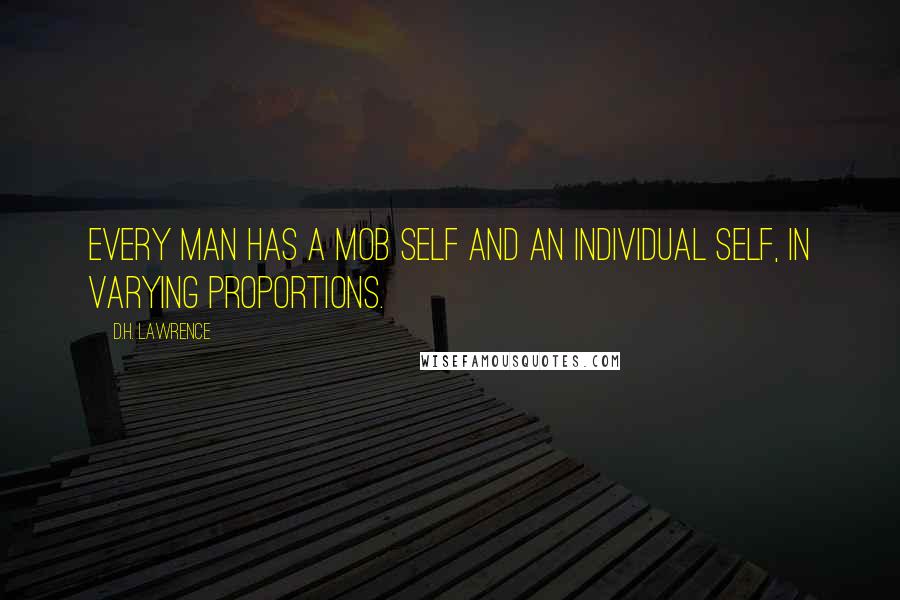 D.H. Lawrence Quotes: Every man has a mob self and an individual self, in varying proportions.