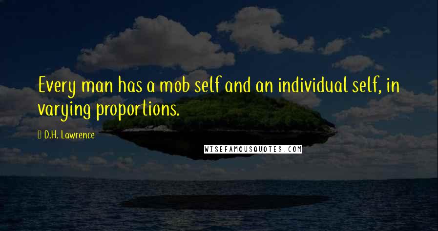 D.H. Lawrence Quotes: Every man has a mob self and an individual self, in varying proportions.