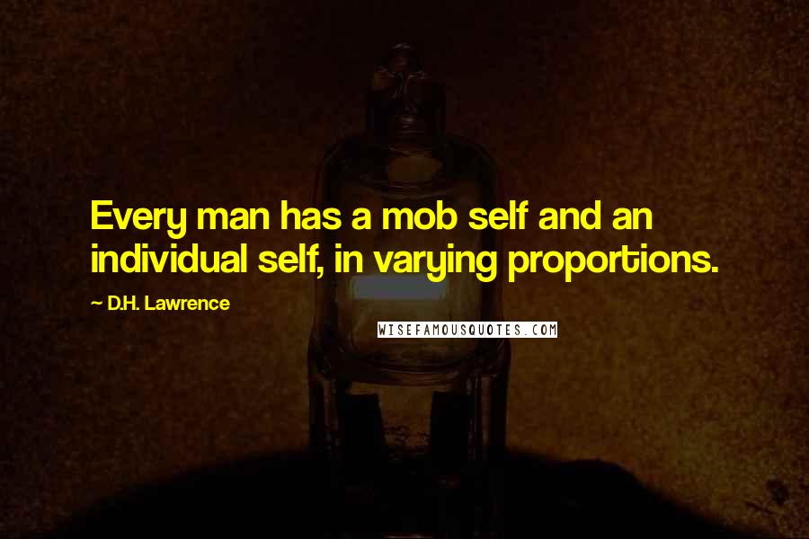 D.H. Lawrence Quotes: Every man has a mob self and an individual self, in varying proportions.