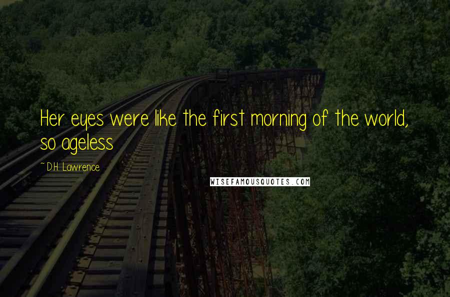 D.H. Lawrence Quotes: Her eyes were like the first morning of the world, so ageless