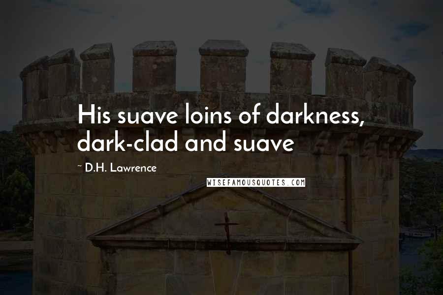 D.H. Lawrence Quotes: His suave loins of darkness, dark-clad and suave