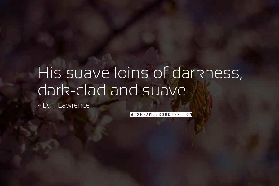 D.H. Lawrence Quotes: His suave loins of darkness, dark-clad and suave