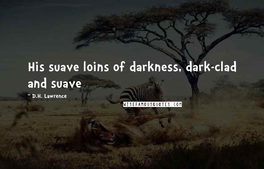 D.H. Lawrence Quotes: His suave loins of darkness, dark-clad and suave