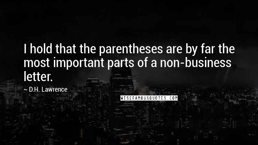 D.H. Lawrence Quotes: I hold that the parentheses are by far the most important parts of a non-business letter.