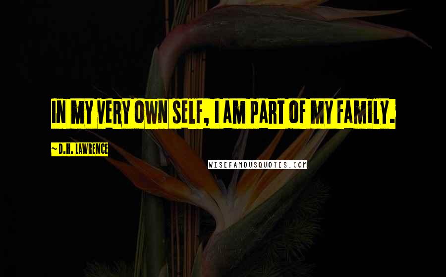 D.H. Lawrence Quotes: In my very own self, I am part of my family.