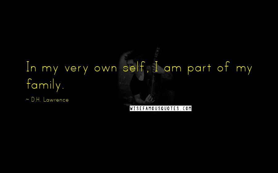 D.H. Lawrence Quotes: In my very own self, I am part of my family.