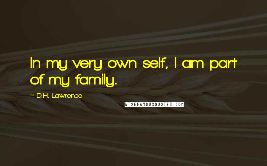 D.H. Lawrence Quotes: In my very own self, I am part of my family.