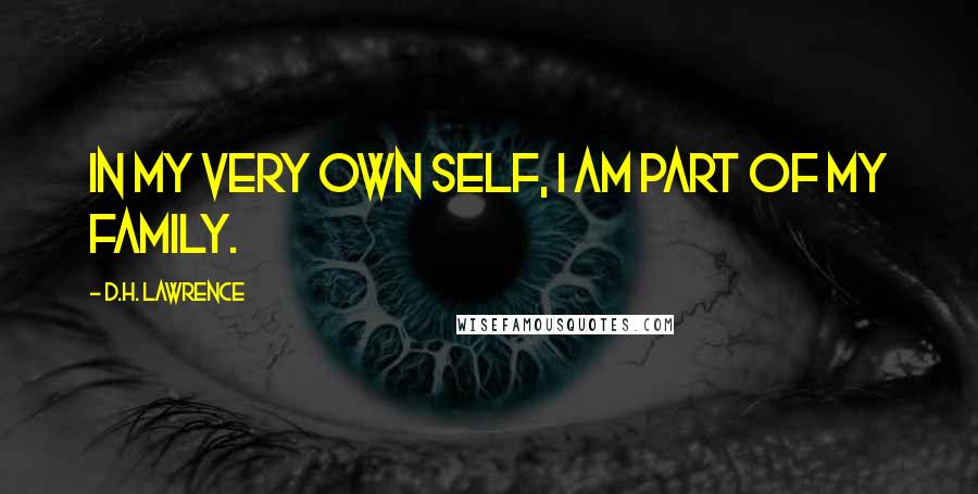 D.H. Lawrence Quotes: In my very own self, I am part of my family.