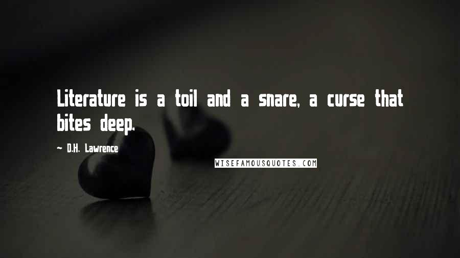 D.H. Lawrence Quotes: Literature is a toil and a snare, a curse that bites deep.