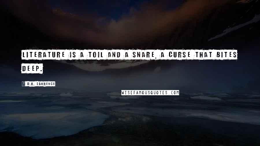 D.H. Lawrence Quotes: Literature is a toil and a snare, a curse that bites deep.