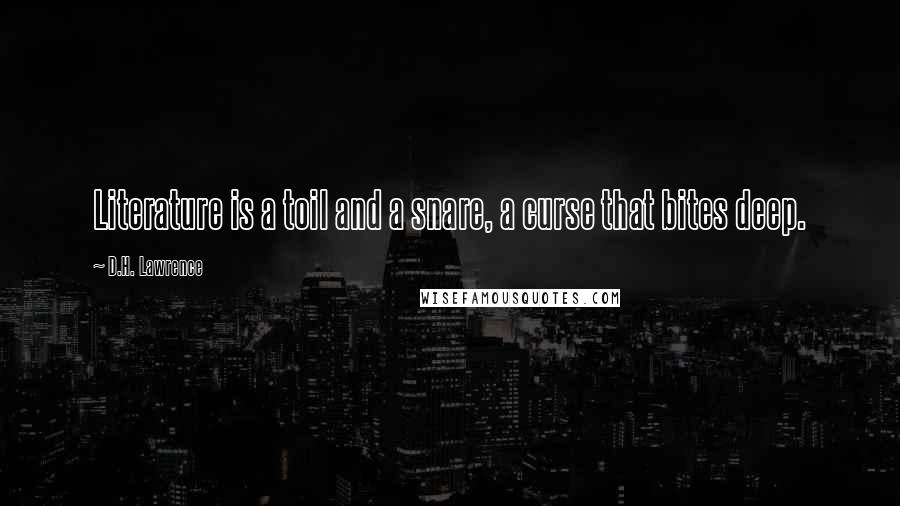 D.H. Lawrence Quotes: Literature is a toil and a snare, a curse that bites deep.