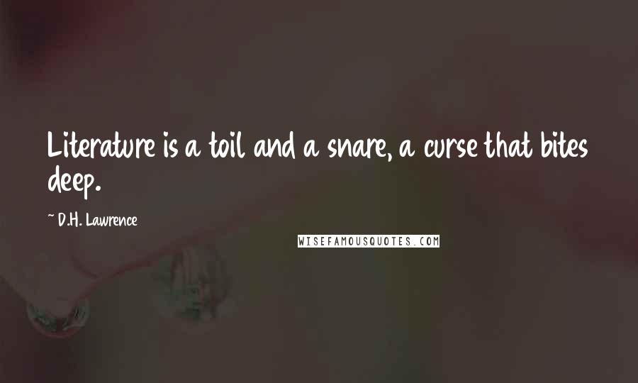 D.H. Lawrence Quotes: Literature is a toil and a snare, a curse that bites deep.